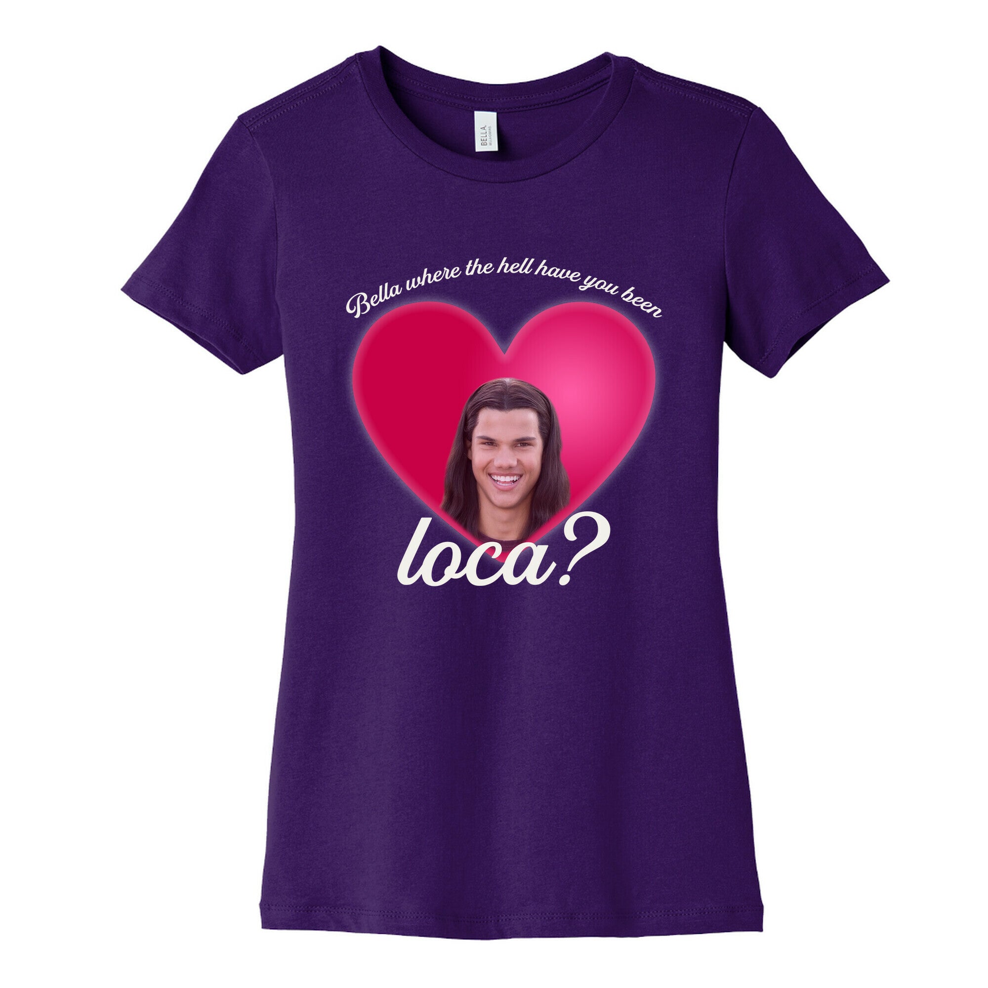 bella where the hell you been loca Womens Cotton Tee